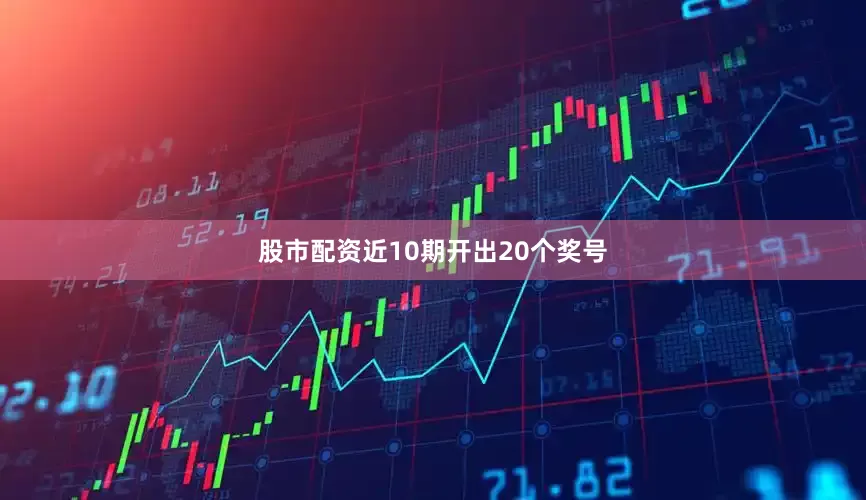 股市配资近10期开出20个奖号