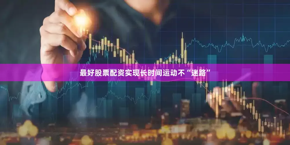 最好股票配资实现长时间运动不“迷路”