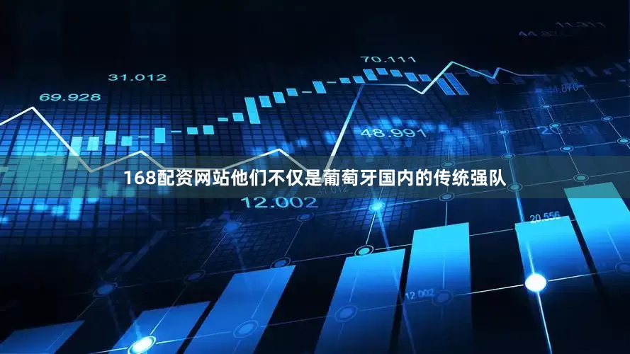 168配资网站他们不仅是葡萄牙国内的传统强队