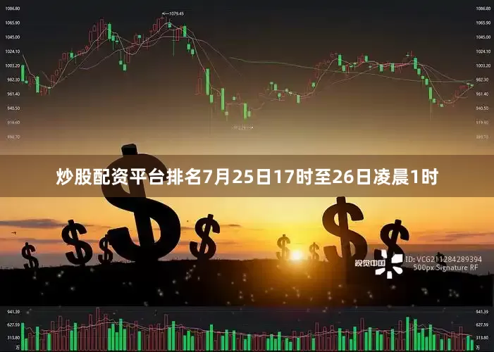 炒股配资平台排名7月25日17时至26日凌晨1时