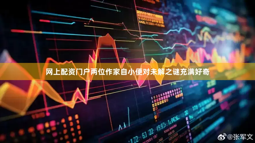 网上配资门户两位作家自小便对未解之谜充满好奇
